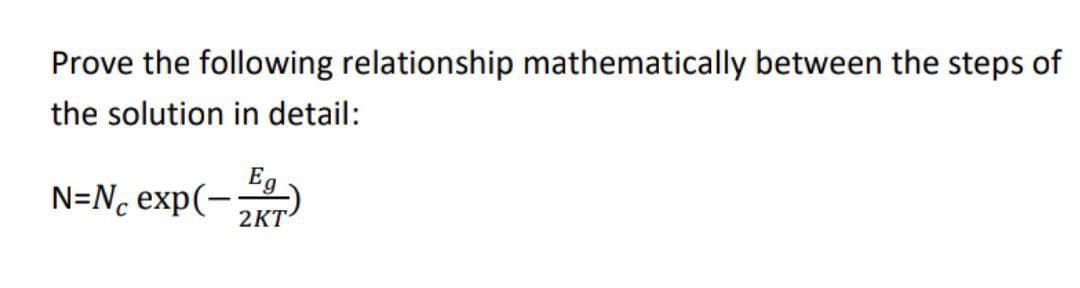 Prove the following relationship mathematically between the steps of
the solution in detail:
Eg
N=N₁ exp(-2)
2KT