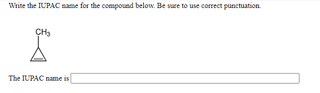 Write the IUPAC name for the compound below. Be sure to use correct punctuation.
CH3
The IUPAC name is
