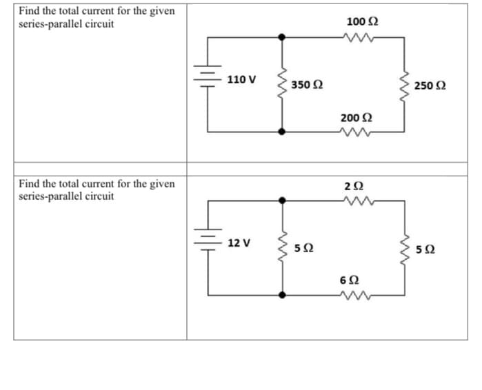 Find the total current for the given
series-parallel circuit
100 Ω
110 V
350 Ω
250 2
200 2
Find the total current for the given
series-parallel circuit
2Ω
12 V
5Ω
52

