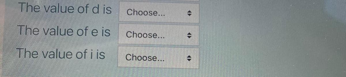 The value of d is
Choose...
The value of e is
Choose...
The value of i is
Choose...
