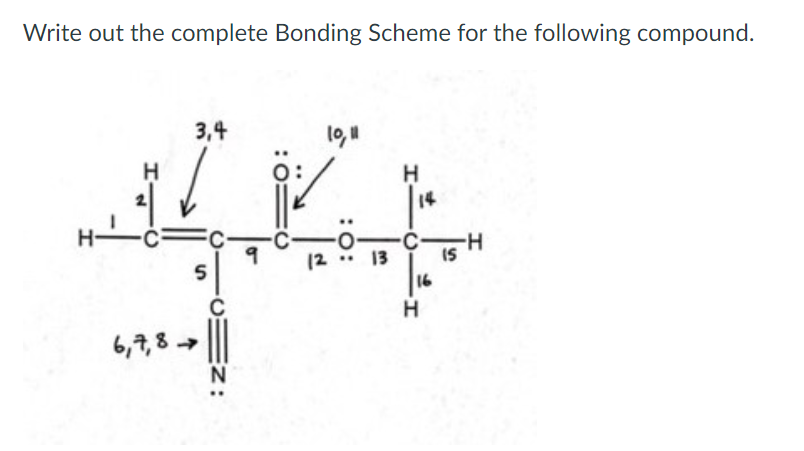 Write out the complete Bonding Scheme for the following compound.
3,4
14
13
IS
16
6,7,8 → |||
:O:
