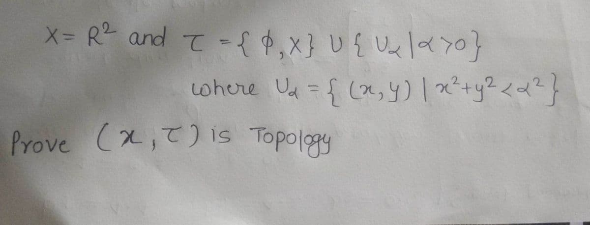 X= R² and = = { $₁Xx} U {U₂\x>0}
T
where U₁ = {(x,y) | x² + y² <<²}
Prove (XT) is Topology