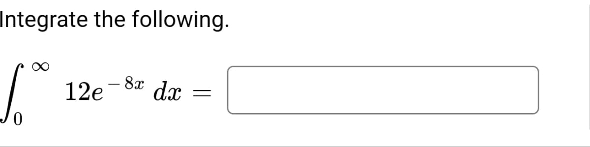 Integrate the following.
5.°
- 8x
12e dx
=