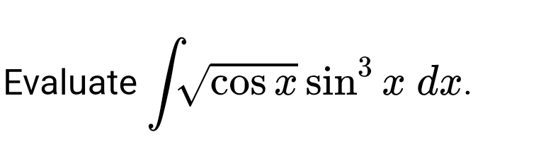 Evaluate
JVCOS
cos x sin³ x dx.