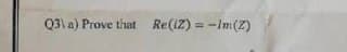 Q3\ a) Prove that Re(iZ) = -Im(2)