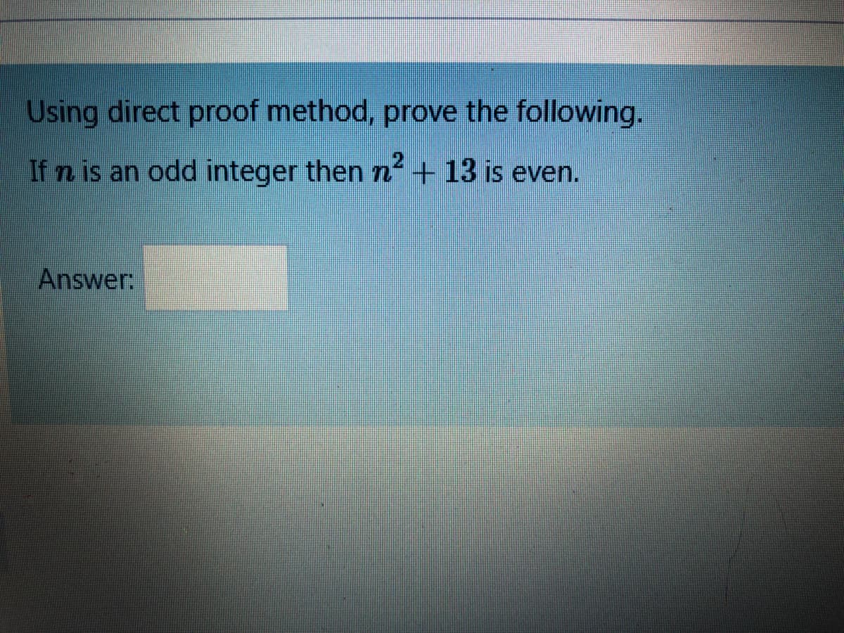 Using direct proof method, prove the following.
If n is an odd integer then n+13 is even.
Answer:
