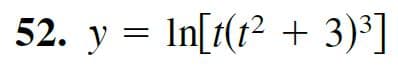 52. y = In[t(1² + 3)³]

