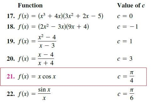 Function
Value of c
17. f(x) = (x3 + 4x)(3x² + 2x
5)
18. f(x) = (2x2 – 3x)(9x + 4)
c = -1
x2
19. f(x)
4
3
20. f(x)
21. f(x)
= x
COs x
4
sin x
22. f(x)
6.
х
||
||
