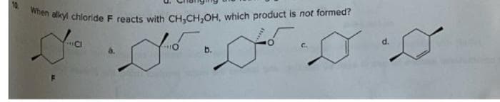 When alkyl chloride F reacts with CH₂CH₂OH, which product is not formed?
O
HO
b.