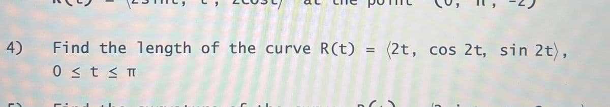 4) Find the length of the curve R(t) = (2t, cos 2t, sin 2t),
0≤t≤T
D