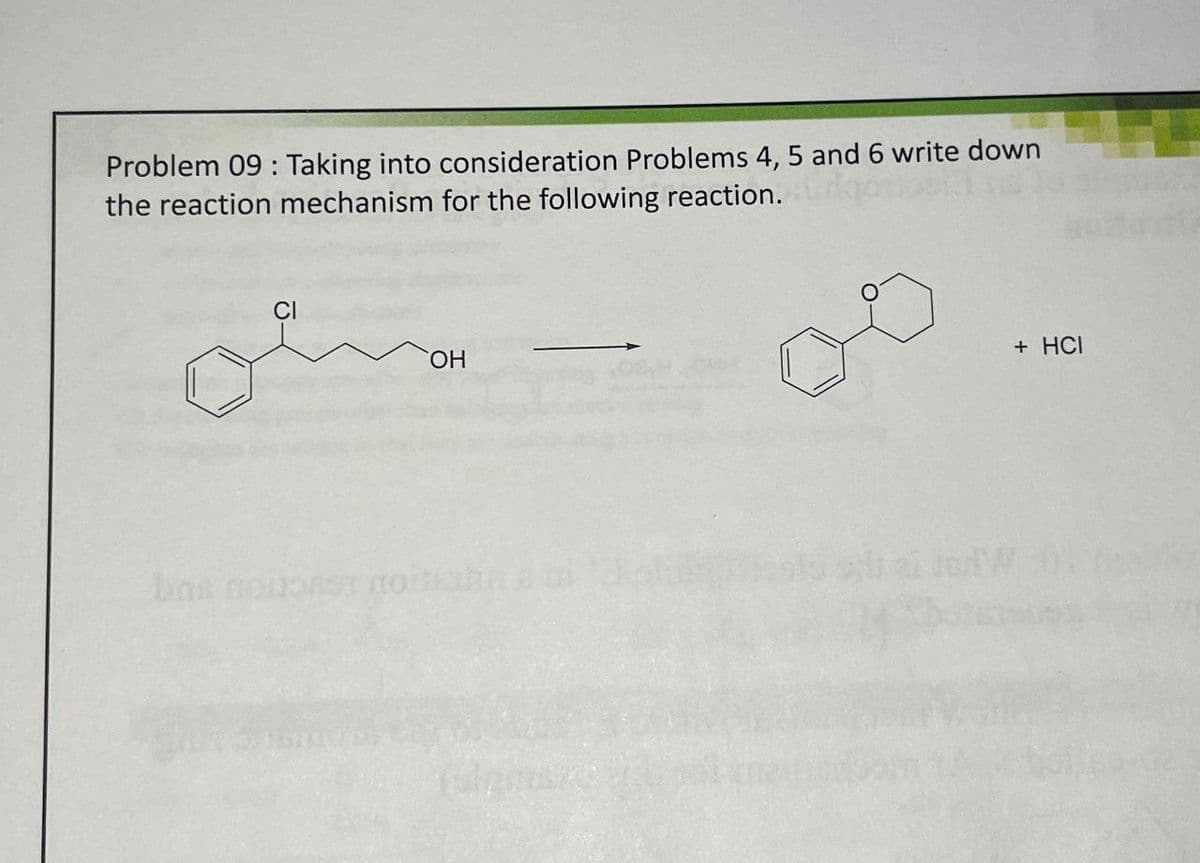 Problem 09: Taking into consideration Problems 4, 5 and 6 write down
the reaction mechanism for the following reaction.
bas
CI
OH
+ HCI