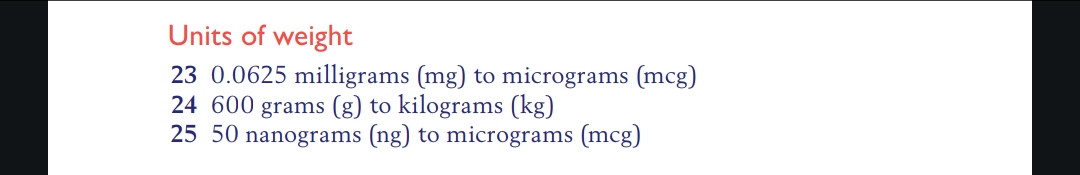 Units of weight
23 0.0625 milligrams (mg) to micrograms (mcg)
24 600 grams (g) to kilograms (kg)
25 50 nanograms (ng) to micrograms (mcg)