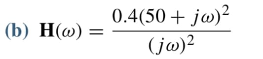 (b) H(w) = =
0.4(50+ jw)²
(jw)²