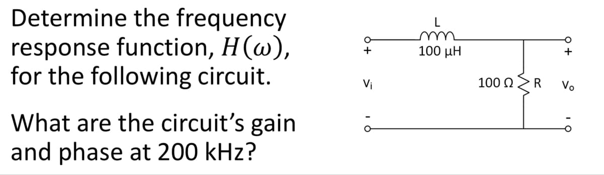 Determine the frequency
response function, H(w),
for the following circuit.
What are the circuit's gain
and phase at 200 kHz?
O
+
Vi
m
100 μΗ
100 Ω
R
Vo