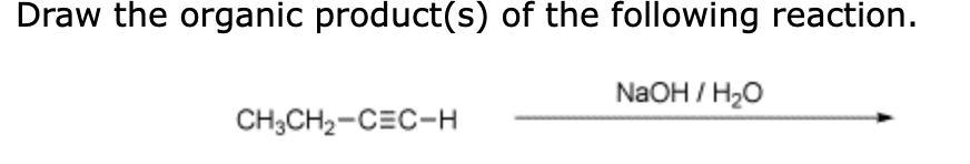 Draw the organic product(s) of the following reaction.
NaOHI H,O
CH3CH₂-CEC-H