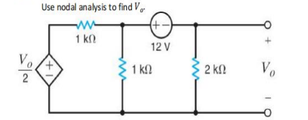 Use nodal analysis to find V
(+-
1 kN
12 V
2 k
Vo
1 ka
+)

