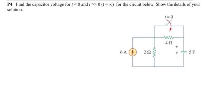 P4: Find the capacitor voltage for t<0 and 1>> 0 (t = ∞o) for the circuit below. Show the details of your
solution.
6 A
292
1=0
ww
492
DI
V
5 F
