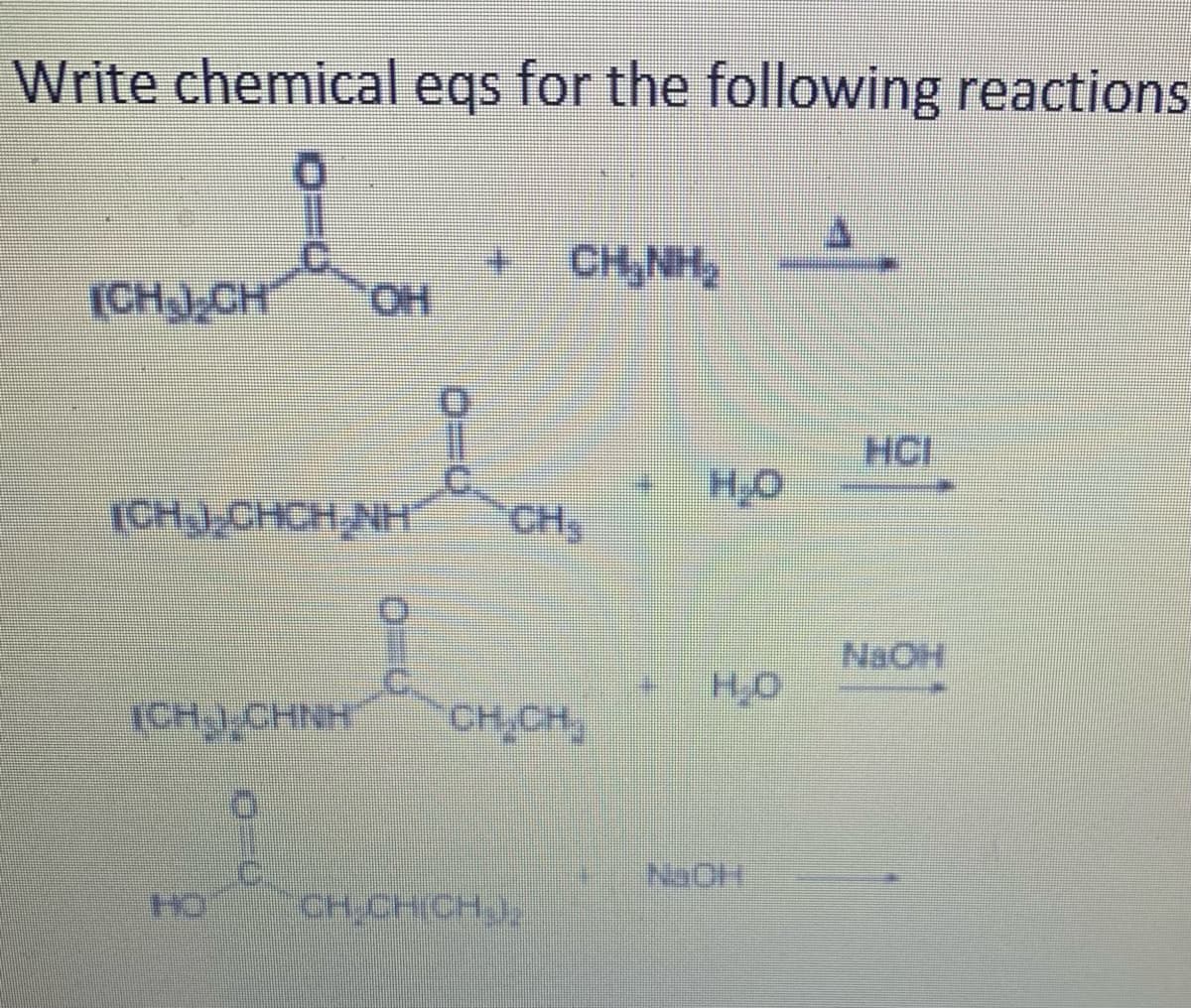 Write chemical egs for the following reactions
CH,NH,
(CHJ,CH
HO.
HCI
H,O
ICH3 CHCH NH
CHS
NaOH
H,O
CHJ,CH
NaOH
