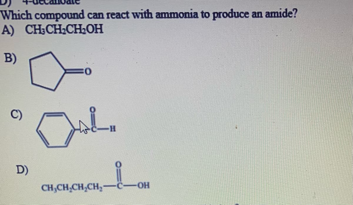 Which compound can react with ammonia to produce an amide?
A) CHCH-CH-ОН
B)
C)
D)
CH,CH,CH,CH,-Ĉ-OH
