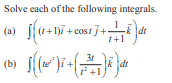 Solve each of the following integrals.
(a)
(t+1)ī+cost]- 2+1
30
[((we² ) ² + ( 341 )*) de
(b)