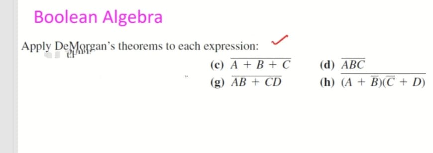 Boolean Algebra
Apply De Morgan's theorems to each expression:
(c) A + B + C
(g) AB + CD
(d) ABC
(h) (A + B)(C+ D)