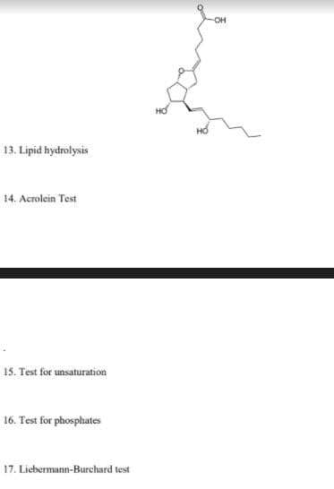 он
HO
13. Lipid hydrolysis
14. Acrolein Test
15. Test for unsaturation
16. Test for phosphates
17. Liebermann-Burchard test
