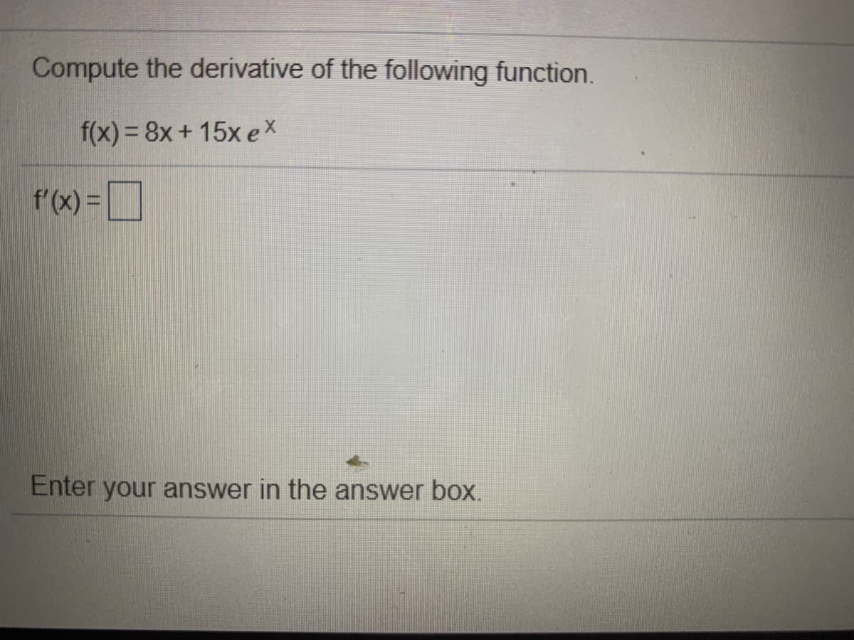 Compute the derivative of the following function.
f(x) = 8x + 15x eX
f'(x) =
]
Enter your answer in the answer box.
