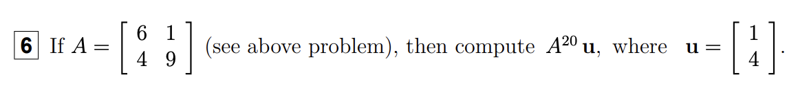 6 If A =
=
[
49
☐ (see above problem), then compute A2⁰u, where u =
[4]