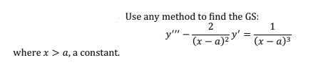 where x > a, a constant.
Use any method to find the GS:
2
y
(x-a)²²
1
(x - a)³