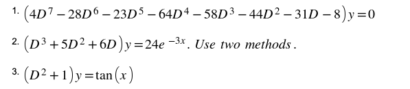 1. (4D7 – 28D6 – 23D5 – 64D4 – 58D³ – 44D² – 31D – 8) y=0
2. (D3 + 5D² +6D)y =24e -3x. Use two methods .
3. (D² +1)y=t
an (x)

