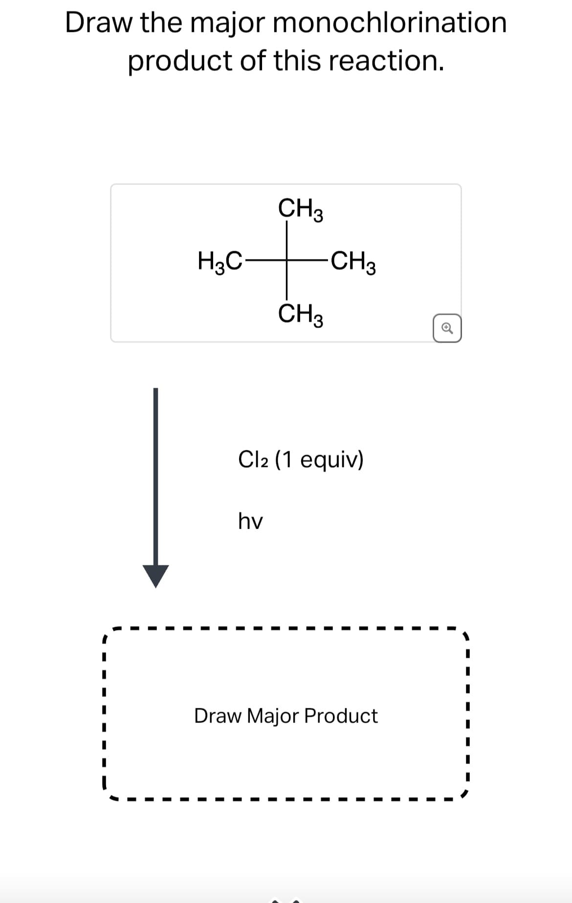Draw the major monochlorination
product of this reaction.
H3C
CH3
hv
CH3
CH3
Cl2 (1 equiv)
Draw Major Product