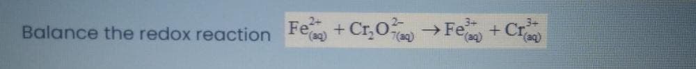 Cr
3+
3+
Fe
Balance the redox reaction Fe + Cr,O
