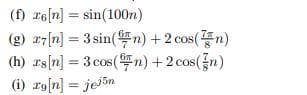 (f) 26[n] = sin(100m)
(g) 27[n] = 3 sin(n) + 2 cos(n)
(h) rs[n] = 3 cos (n) + 2 cos(n)
(i) x9[n] = jejn