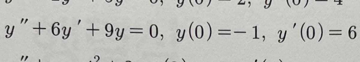 y"+6y'+9y= 0, y(0)=- 1, y'(0)=6
