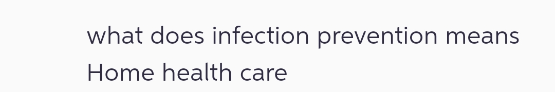 what does infection prevention means
Home health care