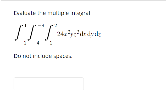 Evaluate the multiple integral
³²24
-1 -4 1
24x²yz 3 dx dy dz
Do not include spaces.