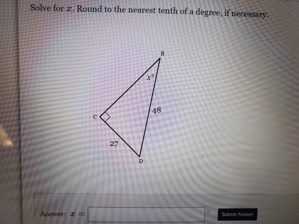 Solve for a. Round to the nearest tenth of a degree, if necessary.
B
48
C
27
Answer: T
Submit Answer
