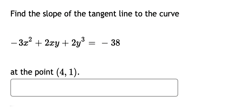 Find the slope of the tangent line to the curve
- 3x² + 2xy + 2y
3
- 38
-
at the point (4, 1).
