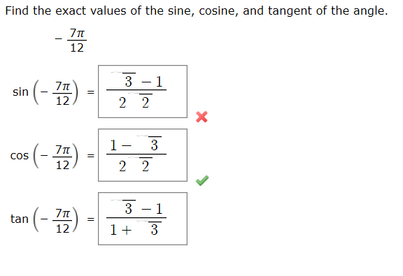 Find the exact values of the sine, cosine, and tangent of the angle.
12
3 -1
sin (- )
2 2
12
1-
3
cos (- )
2 2
12
tan (- ) -
3 - 1
1+
3
