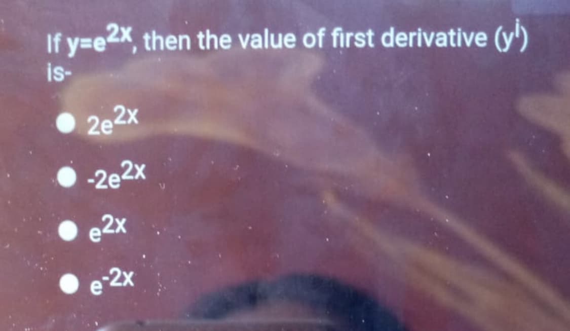 If y=e2X, then the value of first derivative (y')
is-
2e2x
-2e2x
e2x
e-2x
