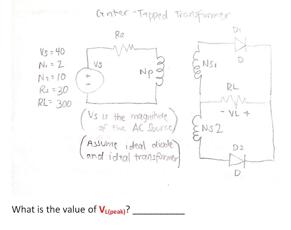 Cr nter -Tapped Tranformer
DI
Rs
Vs = 40
N. = 2
%3D
VS
NS1
%3D
Np
Nz=10
Rs =30
RL- 300
RL
%3D
Vs is the magnitude
of the AC Souree/
- VL +
ENS2
AsSume ideal oficole
and ideal transformter
D2
What is the value of VL(peak)?
