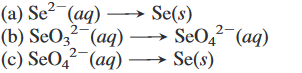 (a) Se? (aq) ·
(b) SeOz² (aq) –→ SeO,² (aq)
(c) SeO4 (aq) → Se(s)
Se(s)
2-
