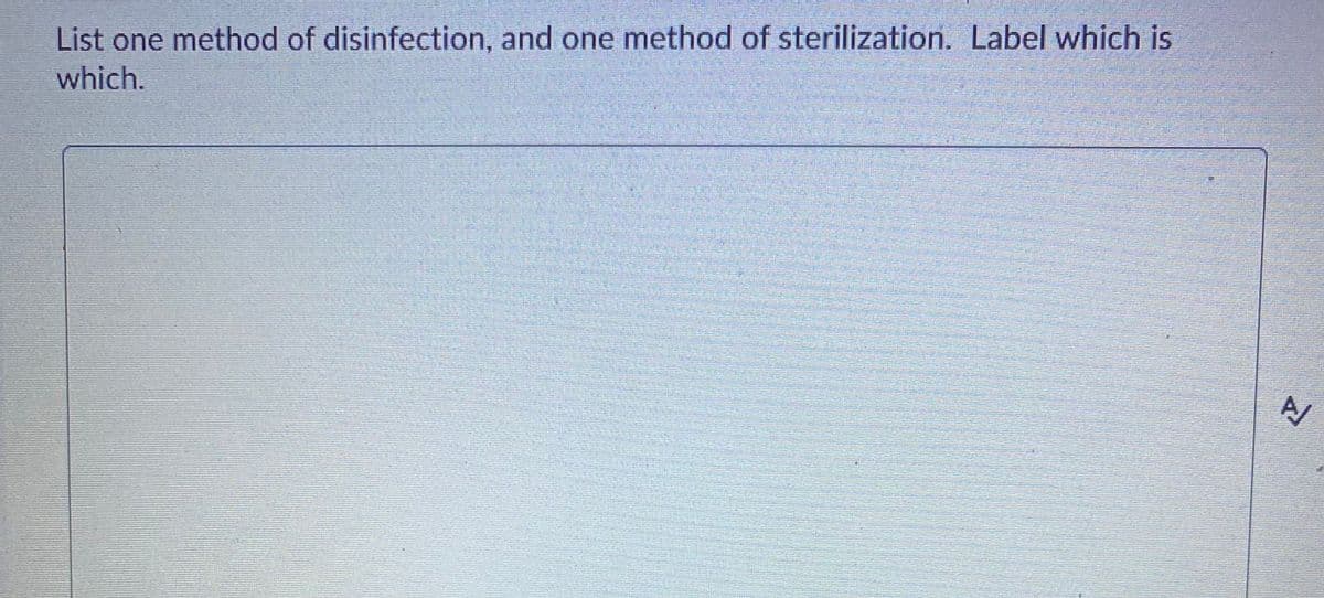 List one method of disinfection, and one method of sterilization. Label which is
which.
A/
