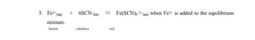 5. Fe*taq)
+ 6SCN-a) = Fe(SCN), 3 a4) when Fe3+ is added to the equilibrium
mixture.
colorless
red
brown
