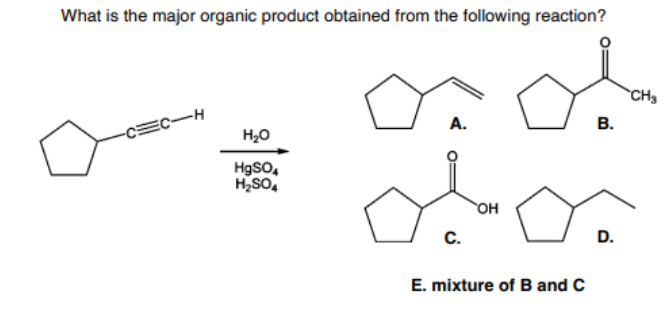 What is the major organic product obtained from the following reaction?
CH3
A.
CEC-H
H20
HgSo,
H,SO,
OH
C.
D.
E. mixture of B and C
B.
