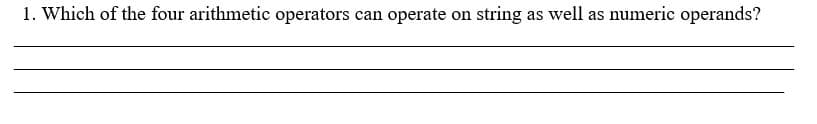 1. Which of the four arithmetic operators can operate on string as well as numeric operands?
