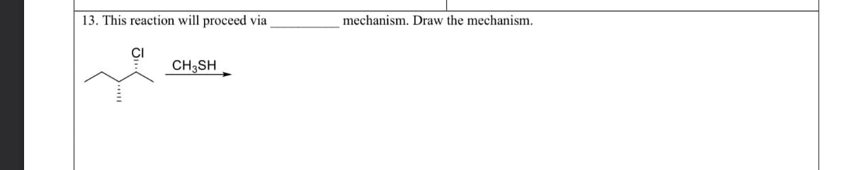 13. This reaction will proceed via
CI
CH₂SH
mechanism. Draw the mechanism.