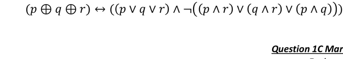 (pqr) → ((pv q v r) ^ ¬ ((p ^ r) v (q ^ r) v (p ^ q)))
Question 1C Mar