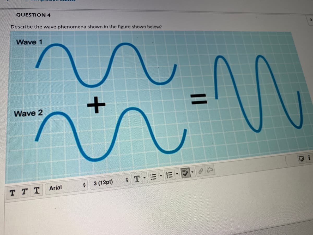 QUESTION 4
Describe the wave phenomena shown in the figure shown below?
Wave 1
Wave 2
回i
Arial
3 (12pt)
T T T
