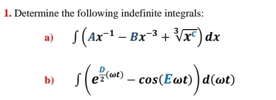 1. Determine the following indefinite integrals:
S (Ax-1 – Bx-3 + Vx®) dx
a)
(wt)
b)
- cos(Ewt) ) d(wt)
